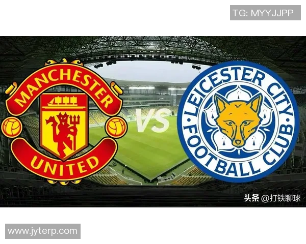 英超激战莱斯特城主场迎战曼联争夺关键三分的精彩对决